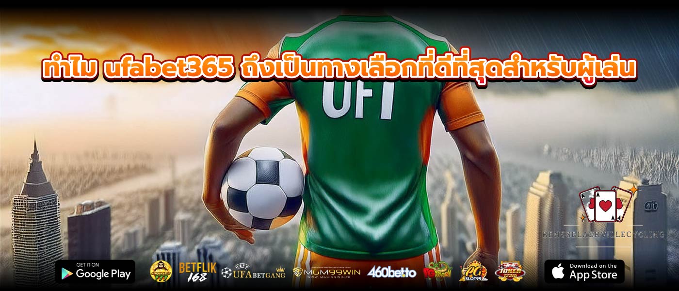 ทำไม ufabet365 ถึงเป็นทางเลือกที่ดีที่สุดสำหรับผู้เล่น
